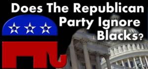 You often hear Republican governors, Congressmen, and talking heads exclaiming the need to reach out to Hispanics, Asian-Americans, Latinos, those of every ethnic group, but there is not mention of blacks or African Americans.